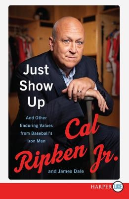 Just Show Up: And Other Enduring Values from Baseball's Iron Man by Ripken, Cal, Jr.