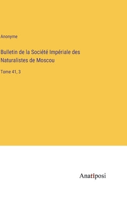 Bulletin de la Société Impériale des Naturalistes de Moscou: Tome 41, 3 by Anonyme