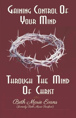 Gaining Control Of Your Mind Through The Mind Of Christ by Evans, Beth Marie