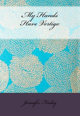 My Hands Have Vertigo by Finley, Jennifer