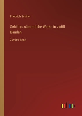 Schillers sämmtliche Werke in zwölf Bänden: Zweiter Band by Schiller, Friedrich