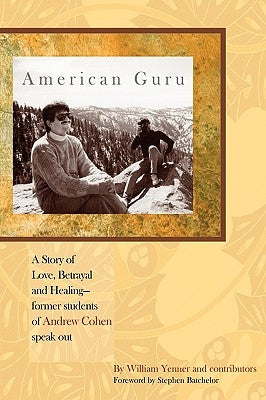 American Guru: A Story of Love, Betrayal and Healing-former students of Andrew Cohen speak out by Yenner, William
