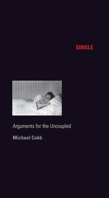 Single: Arguments for the Uncoupled by Cobb, Michael
