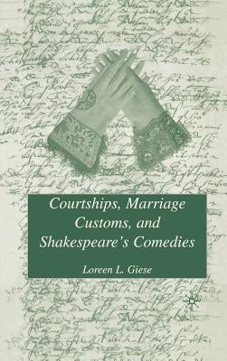 Courtships, Marriage Customs, and Shakespeare's Comedies by Giese, L.