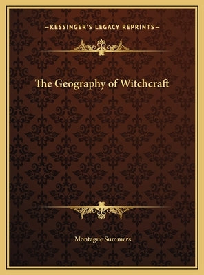 The Geography of Witchcraft by Summers, Montague