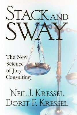 Stack and Sway: The New Science of Jury Consulting by Kressel, Neil J.