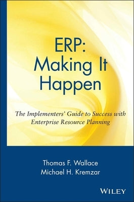 Erp: Making It Happen; The Implementers' Guide to Success with Enterprise Resource Planning by Wallace, Thomas F.