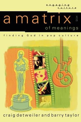 A Matrix of Meanings: Finding God in Pop Culture by Detweiler, Craig