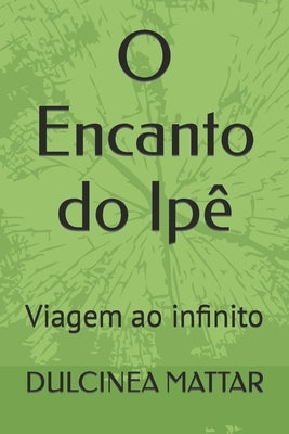 O Encanto do Ipê: Viagem ao infinito by Mattar, Dulcinea