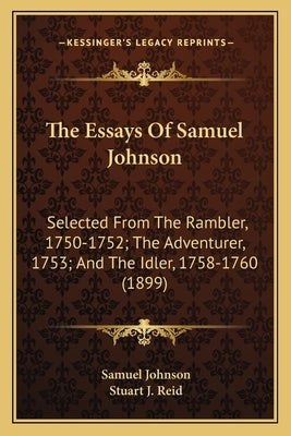 The Essays of Samuel Johnson: Selected from the Rambler, 1750-1752; The Adventurer, 1753; And the Idler, 1758-1760 (1899) by Johnson, Samuel