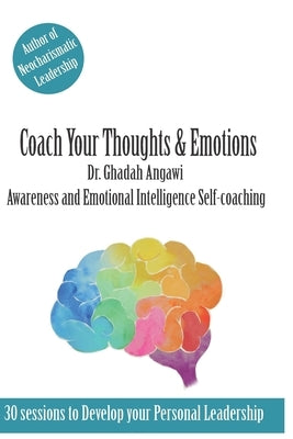 Coach Your Thoughts and Emotions: Awareness and Emotional Intelligence Self Coaching by Angawi, Ghadah
