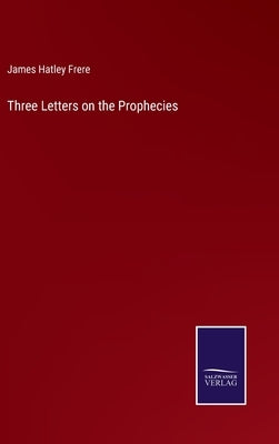 Three Letters on the Prophecies by Frere, James Hatley