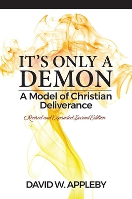 It's Only a Demon: A Model of Christian Deliverance by Appleby, David W.