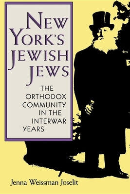 New York's Jewish Jews: The Orthodox Community in the Interwar Years by Joselit, Jenna Weissman