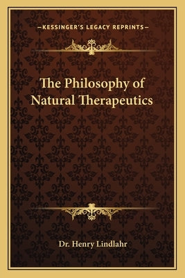 The Philosophy of Natural Therapeutics by Lindlahr, Henry