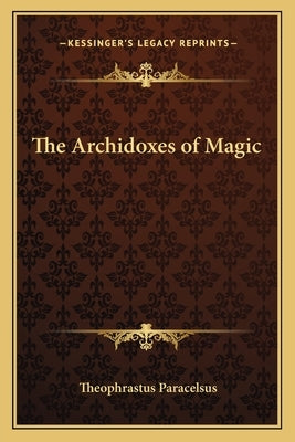 The Archidoxes of Magic by Paracelsus, Theophrastus