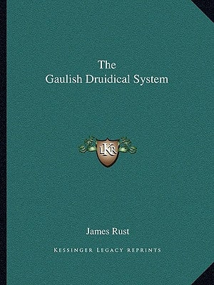 The Gaulish Druidical System by Rust, James