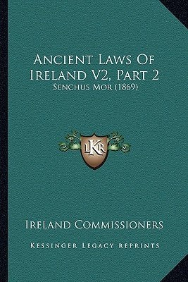 Ancient Laws Of Ireland V2, Part 2: Senchus Mor (1869) by Ireland Commissioners