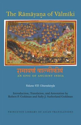 The Rāmāyaṇa of Vālmīki: An Epic of Ancient India, Volume VII: Uttarakāṇḍa by Goldman, Robert P.