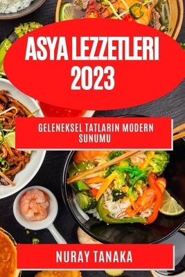 Asya Lezzetleri 2023: Geleneksel Tatların Modern Sunumu by Tanaka, Nuray