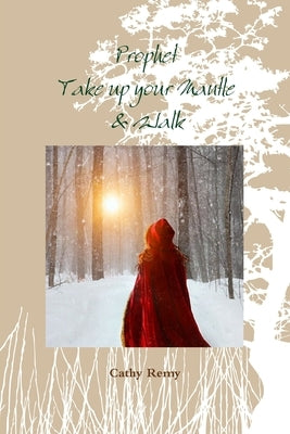 Prophet - Take up your Mantle & Walk by Remy, Cathy