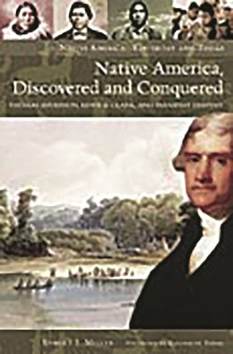 Native America, Discovered and Conquered: Thomas Jefferson, Lewis & Clark, and Manifest Destiny by Miller, Robert