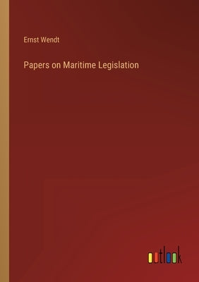 Papers on Maritime Legislation by Wendt, Ernst