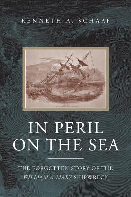 In Peril on the Sea: The Forgotten Story of the William & Mary Shipwreck by Schaaf, Kenneth a.
