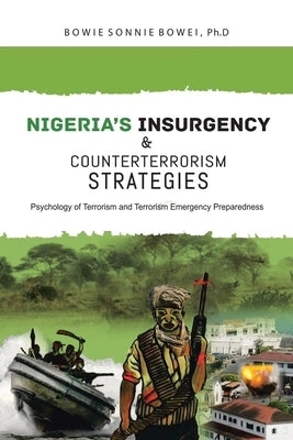 Nigeria's Insurgency and Counterterrorism Strategies: Psychology of Terrorism and Terrorism Emergency Preparedness by Bowei Ph. D., Bowie Sonnie