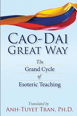 Cao Dai Great Way: The Grand Cycle of Esoteric Teaching by Tran Ph. D., Anh-Tuyet T.