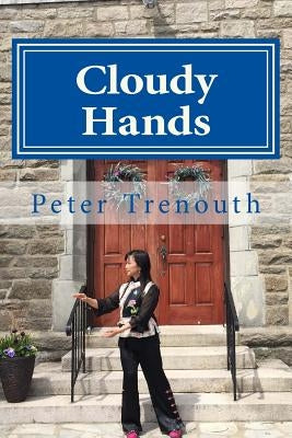 Cloudy Hands: A Tai Chi Love Story by Trenouth, Peter