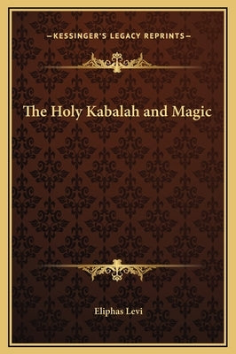 The Holy Kabalah and Magic by Levi, Eliphas