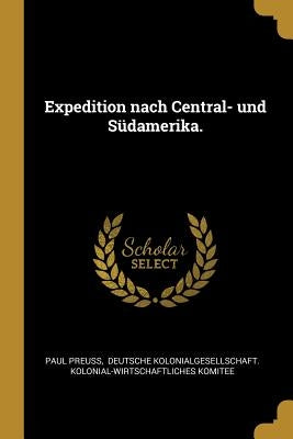 Expedition nach Central- und Südamerika. by Preuss, Paul
