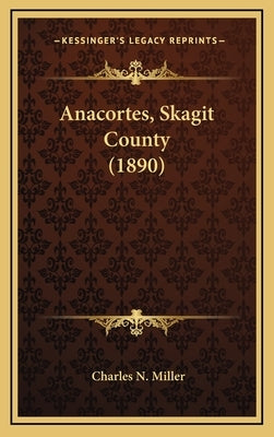 Anacortes, Skagit County (1890) by Miller, Charles N.