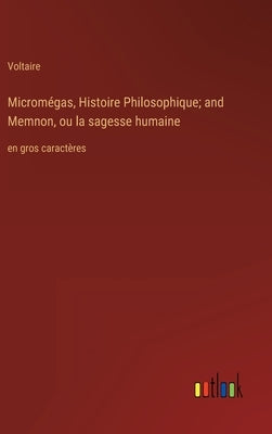Micromégas, Histoire Philosophique; and Memnon, ou la sagesse humaine: en gros caractères by Voltaire