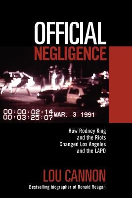 Official Negligence: How Rodney King and the Riots Changed Los Angeles and the LAPD by Cannon, Lou