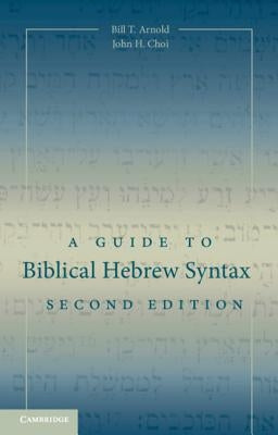 A Guide to Biblical Hebrew Syntax by Arnold, Bill T.