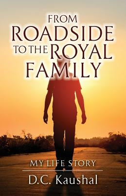From Roadside to the Royal Family: My Life Story by Kaushal, D. C.