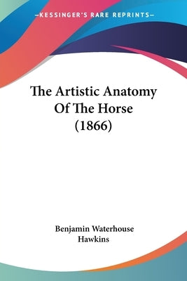 The Artistic Anatomy of the Horse (1866) by Hawkins, Benjamin Waterhouse