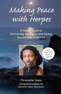 Making Peace With Herpes: A Holistic Guide To Overcoming The Stigma And Freeing Yourself From Outbreaks by Scipio, Christopher
