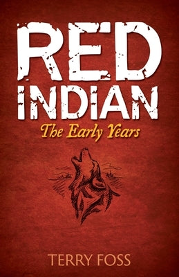 Red Indian: The Early Years by Foss, Terry