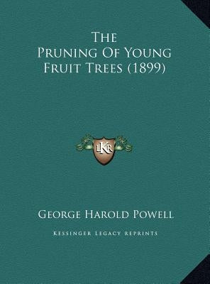 The Pruning of Young Fruit Trees (1899) by Powell, George Harold