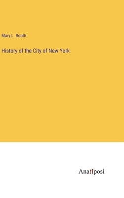History of the City of New York by Booth, Mary L.