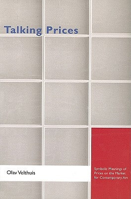 Talking Prices: Symbolic Meanings of Prices on the Market for Contemporary Art by Velthuis, Olav
