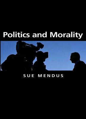Politics and Morality by Mendus, Susan