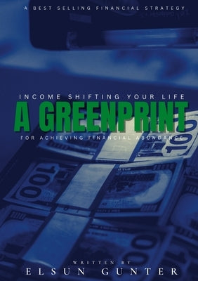 Income Shifting Your Life: A Greenprint For Achieving Financial Abundance by Gunter, Elsun