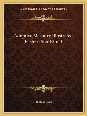 Adoptive Masonry Illustrated Eastern Star Ritual by Lowe, Thomas