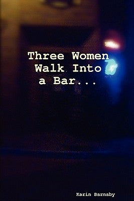 Three Women Walk Into a Bar by Barnaby, Karin