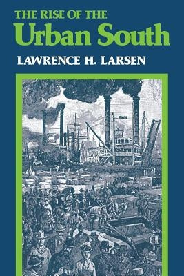 The Rise of the Urban South by Larsen, Lawrence H.