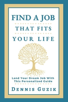 Find a Job That Fits Your Life: Land Your Dream Job With This Personalized Guide by Guzik, Dennis